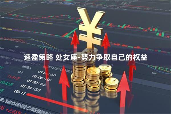 速盈策略 处女座-努力争取自己的权益