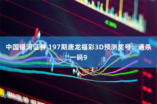 中国银河证券 197期唐龙福彩3D预测奖号：通杀一码9